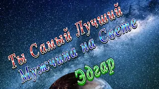 Ты Самый Лучший Мужчина Эдгар