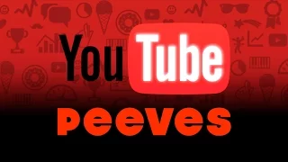 YOUTUBE PEEVES