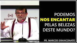 Podemos nos encantar pelas belezas deste mundo? - Pr. Marcos Granconato