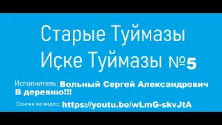 5. Старые ТУЙМАЗЫ   №5   Вольный Сергей Александрович  Вот это песня!!! Послушайте!!! В деревню!!!