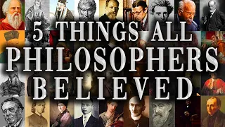 5 Things ALL Philosophers Believed in