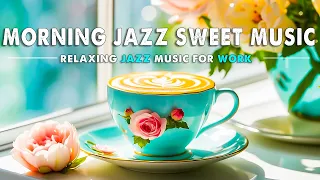 Morning Jazz Sweet Music - Relaxing of Smooth Jazz Instrumental for Positive Mood, Study, Work,Focus