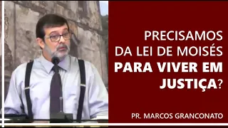 Precisamos da lei de Moisés para viver em justiça? - Pr. Marcos Granconato