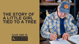 The Story of A Little Girl Tied to a Tree | Give Him 15: Daily Prayer with Dutch | March 12