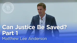 Matthew Lee Anderson: Can Justice Be Saved? Faith, Love, and Hope in a Political Key (Part 1)