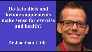 #38 - Do keto diets /ketone supplements make sense for exercise and health with Dr Jonathan Little