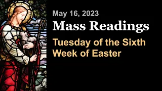 Tuesday of the Sixth Week of Easter | May 16 | Catholic Daily Mass Readings