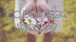 Co dobrego przyniesie Wiosna? 🌼🌺🌸Wybierz obiekt🌷🌻☀💐