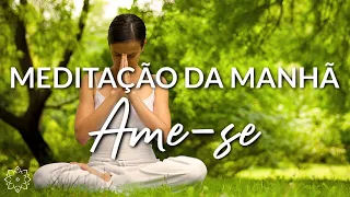 MEDITAÇÃO DA MANHÃ: AME-SE (OS 5 MINUTOS MAIS PRECIOSOS DO SEU DIA)