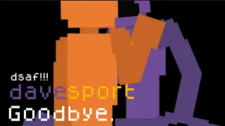 Goodbye. DSAF NOT FNAF‼️‼️‼️ (THIS IS A LOT MORE IMPLIED DAVESPORT BTW. LIKE. STRAIGHT UP.)