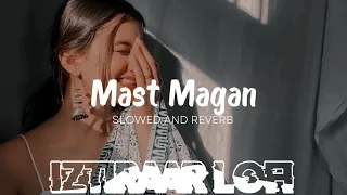 Mast magan [Slowed+Reverb]- Arijit Singh | Music Lovers || Textaudio | Iztiraar Lofi Remix