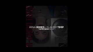 ❌ IRINA RIMES - N-AVEM TIMP (YAMIN BENE REMIX)