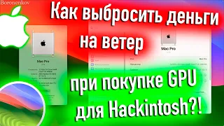 КАК ВЫБРОСИТЬ ДЕНЬГИ НА ВЕТЕР ПРИ ПОКУПКЕ ВИДЕОКАРТЫ ДЛЯ HACKINTOSH!? - ALEXEY BORONENKOV | 4K