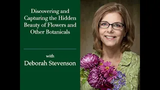 Session 192:  Discovering and Capturing the Hidden Beauty of Flowers with Deborah Stevenson