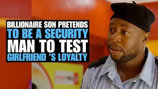 Billionaire Son Pretends To Be A Security Man To Test Girlfriend's Loyalty | Moci Studios