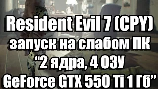 Тест Resident Evil 7 (CPY) запуск на слабом ПК (2 ядра, 4 ОЗУ, GeForce GTX 550 Ti 1 Гб)