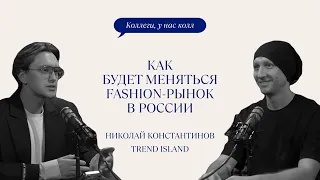 КАК БУДЕТ МЕНЯТЬСЯ FASHION-РЫНОК В РОССИИ // НИКОЛАЙ КОНСТАНТИНОВ