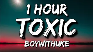 BoyWithUke - Toxic (Lyrics) 🎵1 Hour