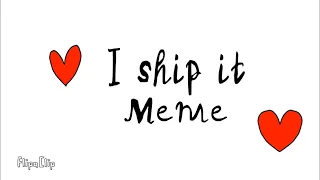 I ship it! ~ meme (old)