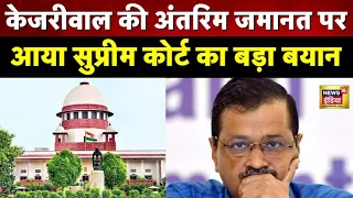 Arvind Kejriwal की Interim Bail पर बयानबाजी तेज, अब Supreme Court ने की बड़ी टिप्पणी | Hindi News