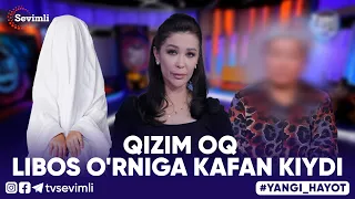 YANGI HAYOT - QIZIM OQ LIBOS O'RNIGA KAFAN KIYDI