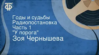 Зоя Чернышева. Годы и судьбы. Радиопостановка. Часть 1. "У порога" (1972)