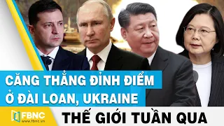 Tin thế giới nổi bật trong tuần | Căng thẳng đỉnh điểm ở Đài Loan, Ukraine | FBNC