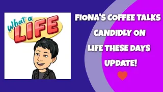 Fiona's Coffee Talks candidly on Life These Days, Part Deux!