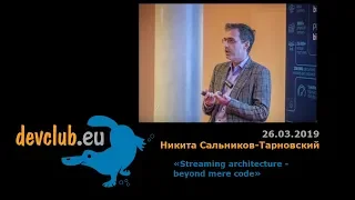 2019.03.26 Никита Сальников-Тарновский - Streaming architecture - beyond mere code