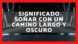 ▶ QUÉ SIGNIFICA SOÑAR CON UN CAMINO LARGO Y OSCURO 2024 ✅ SIGNIFICADO SOÑAR UN CAMINO LARGO Y OSCURO