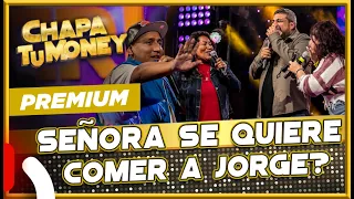 CHAPA TU MONEY -  " SEÑORA SE QUIERE COMER A JORGE