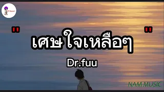 เศษใจเหลือๆ - Dr.fuu | ยินดีนำเสนอ , คู่ชีวิต , พูดแล้วอยากจะร้องไห้ [เนื้อเพลง]