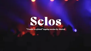Selos | "Trouble is a friend" Tagalog version by : Shairah