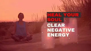 Heal Your Soul: Clear Negative Energy with Ethereal Ambient Music