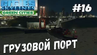 ГРУЗОВОЙ ПОРТ Cities Skylines GREEN CITIES - прохождение #16