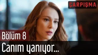 Çarpışma 8. Bölüm - Canım Yanıyor...