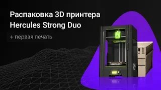 Hercules Strong Duo → Как распаковать 3D принтер и запустить первую печать