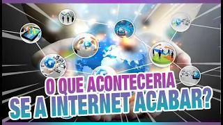 E SE A INTERNET ACABAR?