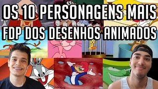 OS 10 PERSONAGENS MAIS FDP DOS DESENHOS ANIMADOS