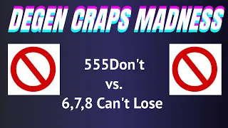 555 Don't vs. 6,7,8 Can't Lose - Rd. 1 Degen Craps Madness