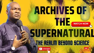 ARCHIVES OF THE SUPERNATURAL: THE REALM BEYOND SCIENCE | APOSTLE JOSHUA SELMAN