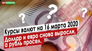 Доллар и евро снова выросли, а рубль просел. Курсы валют на 16 марта 2020