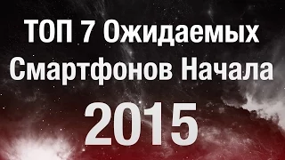 TOP 7 Ожидаемых Смартфонов Начала 2015 Года