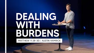 Dealing With Burdens  |  Matthew 11:28-30  |  Austin Hamrick