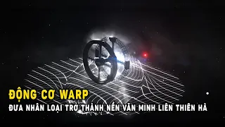 Động cơ Warp: Chìa khóa cho tương lai giữa các vì sao của nhân loại | Khoa Học và Khám Phá