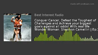 Conquer Cancer, Defeat the Toughest of Challenges  w/ Shannon Camilleri Ep:3 - Best Interest Radio