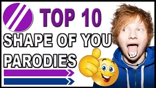 Top 10  SHAPE OF YOU  Parodies