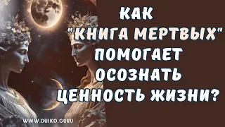 ➣Как "Книга мертвых" помогает осознать ценность жизни?