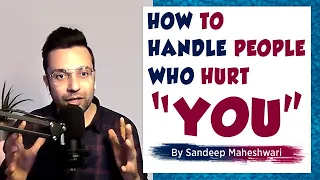 How to handle people who hurt “YOU” - Sandeep Maheshwari | Hindi