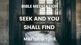 Matthew 7:7-8 Seek And You Shall Find - Bible Prayer Meditation  - Word's of Jesus